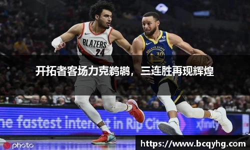 开拓者客场力克鹈鹕，三连胜再现辉煌